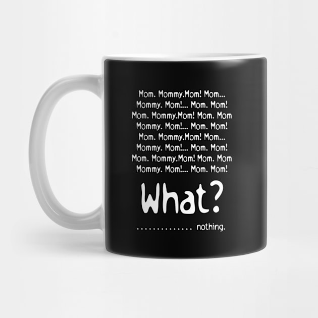 Mom Mommy Mom What Nothing Mothers Day Gift by PurefireDesigns